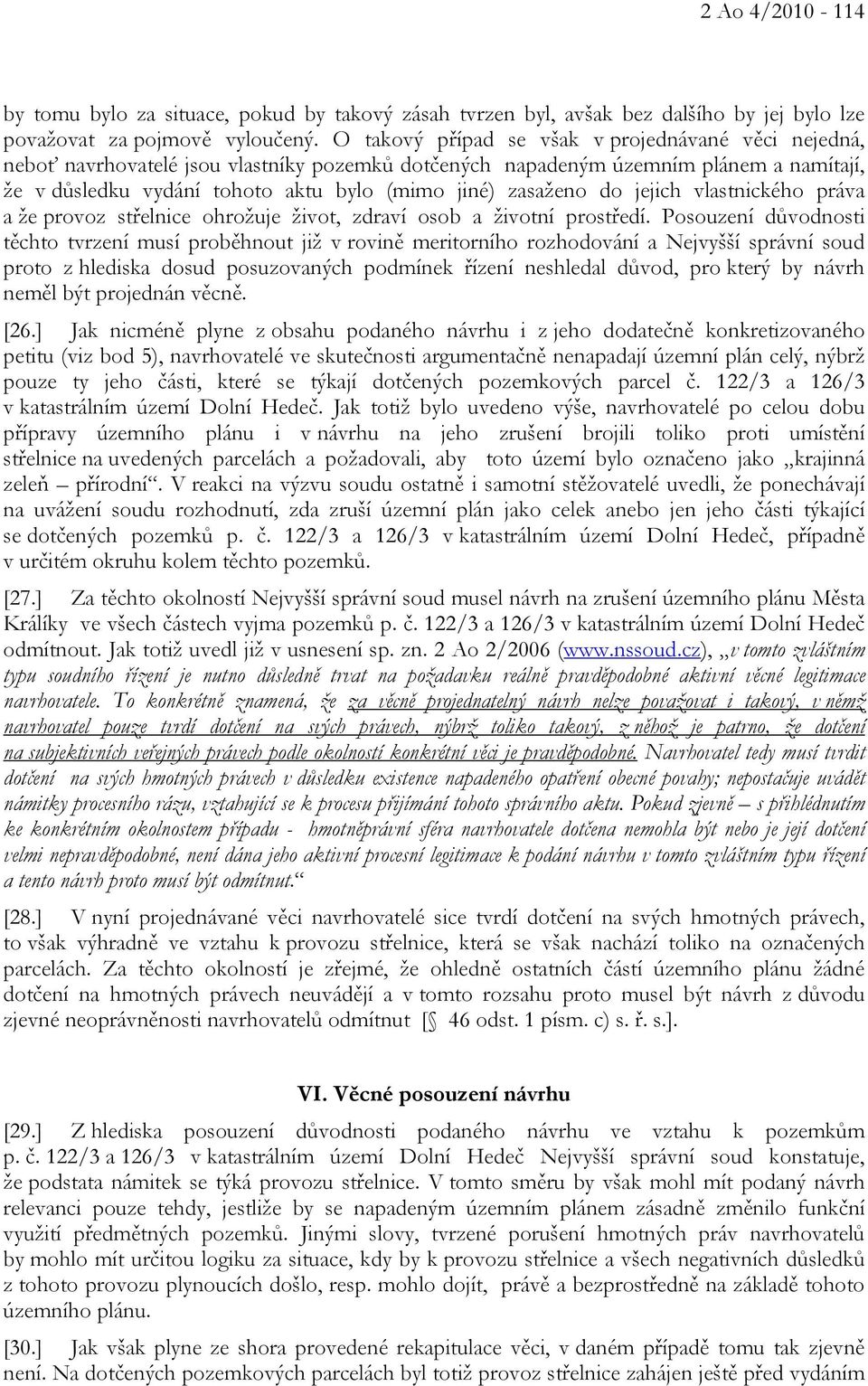 zasaženo do jejich vlastnického práva a že provoz střelnice ohrožuje život, zdraví osob a životní prostředí.