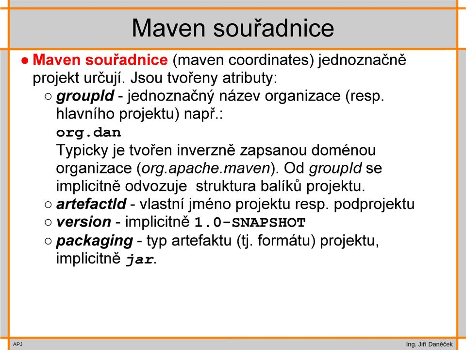 dan Typicky je tvořen inverzně zapsanou doménou organizace (org.apache.maven).