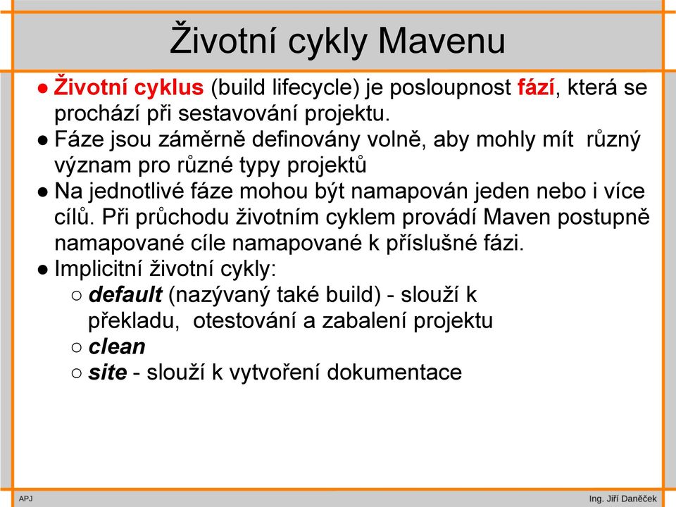 jeden nebo i více cílů. Při průchodu životním cyklem provádí Maven postupně namapované cíle namapované k příslušné fázi.