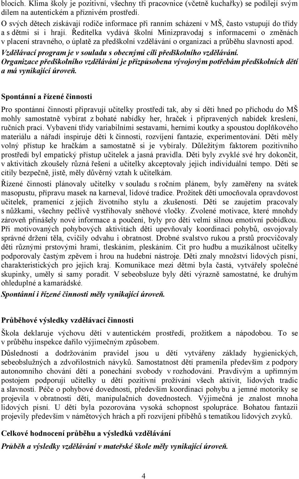 Ředitelka vydává školní Minizpravodaj s informacemi o změnách v placení stravného, o úplatě za předškolní vzdělávání o organizaci a průběhu slavností apod.