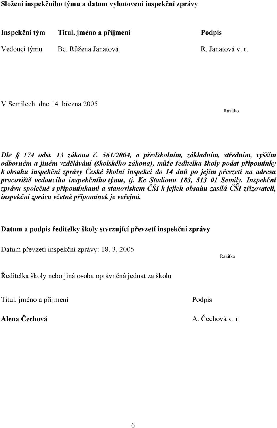 561/2004, o předškolním, základním, středním, vyšším odborném a jiném vzdělávání (školského zákona), může ředitelka školy podat připomínky k obsahu inspekční zprávy České školní inspekci do 14 dnů po