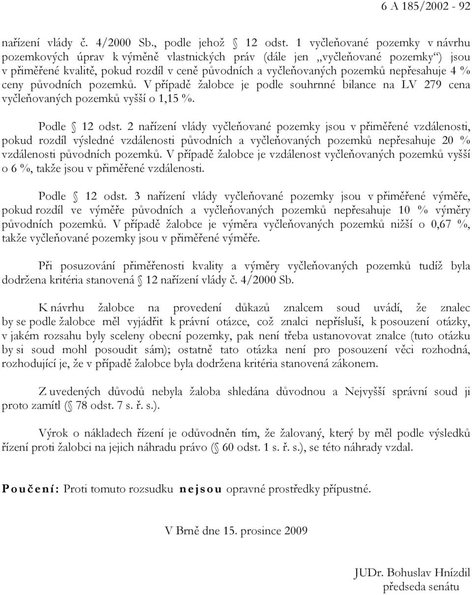 4 % ceny původních pozemků. V případě žalobce je podle souhrnné bilance na LV 279 cena vyčleňovaných pozemků vyšší o 1,15 %. Podle 12 odst.