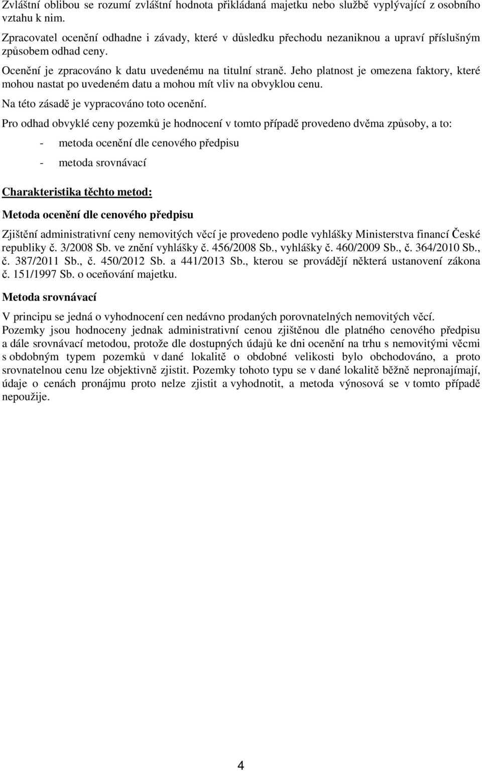 Jeho platnost je omezena faktory, které mohou nastat po uvedeném datu a mohou mít vliv na obvyklou cenu. Na této zásadě je vypracováno toto ocenění.