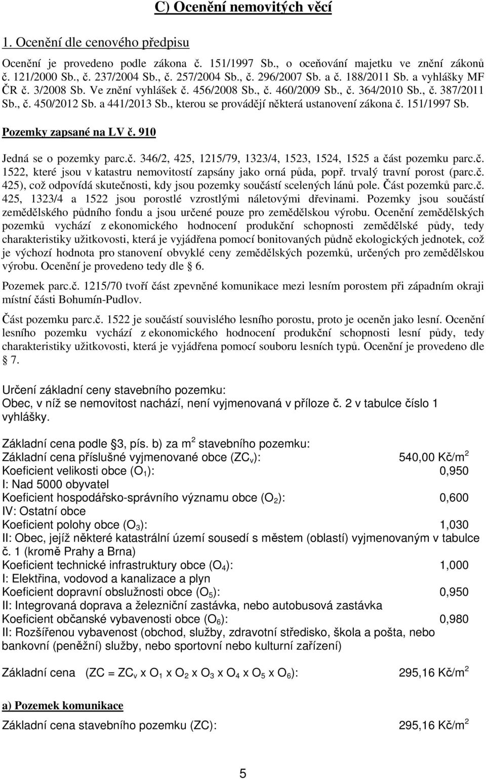 , kterou se provádějí některá ustanovení zákona č. 151/1997 Sb. Pozemky zapsané na LV č. 910 Jedná se o pozemky parc.č. 346/2, 425, 1215/79, 1323/4, 1523, 1524, 1525 a část pozemku parc.č. 1522, které jsou v katastru nemovitostí zapsány jako orná půda, popř.