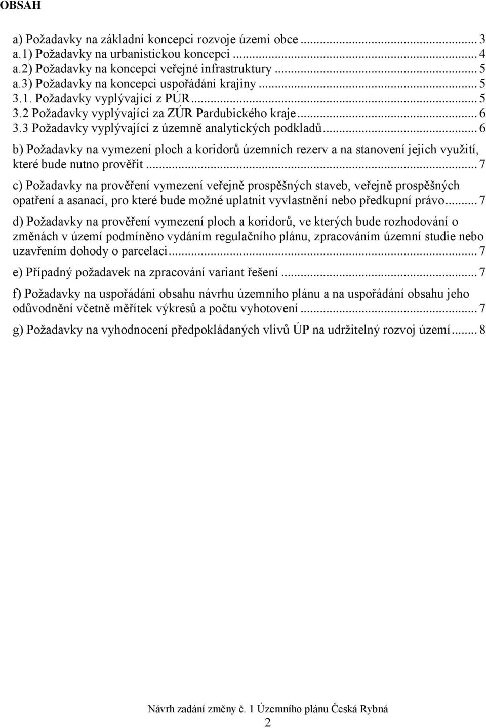 3 Požadavky vyplývající z územně analytických podkladů... 6 b) Požadavky na vymezení ploch a koridorů územních rezerv a na stanovení jejich využití, které bude nutno prověřit.