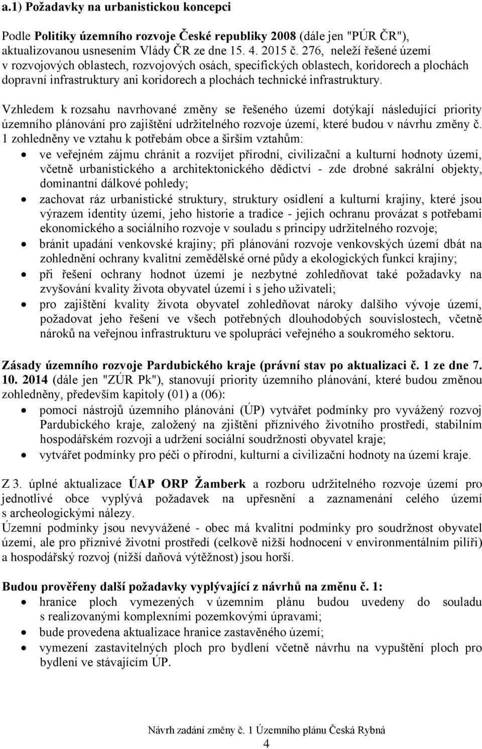 Vzhledem k rozsahu navrhované změny se řešeného území dotýkají následující priority územního plánování pro zajištění udržitelného rozvoje území, které budou v návrhu změny č.