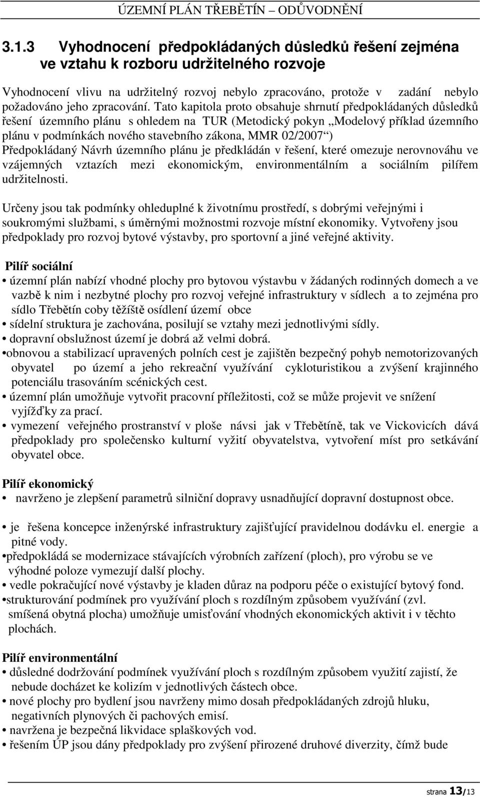 Tato kapitola proto obsahuje shrnutí předpokládaných důsledků řešení územního plánu s ohledem na TUR (Metodický pokyn Modelový příklad územního plánu v podmínkách nového stavebního zákona, MMR