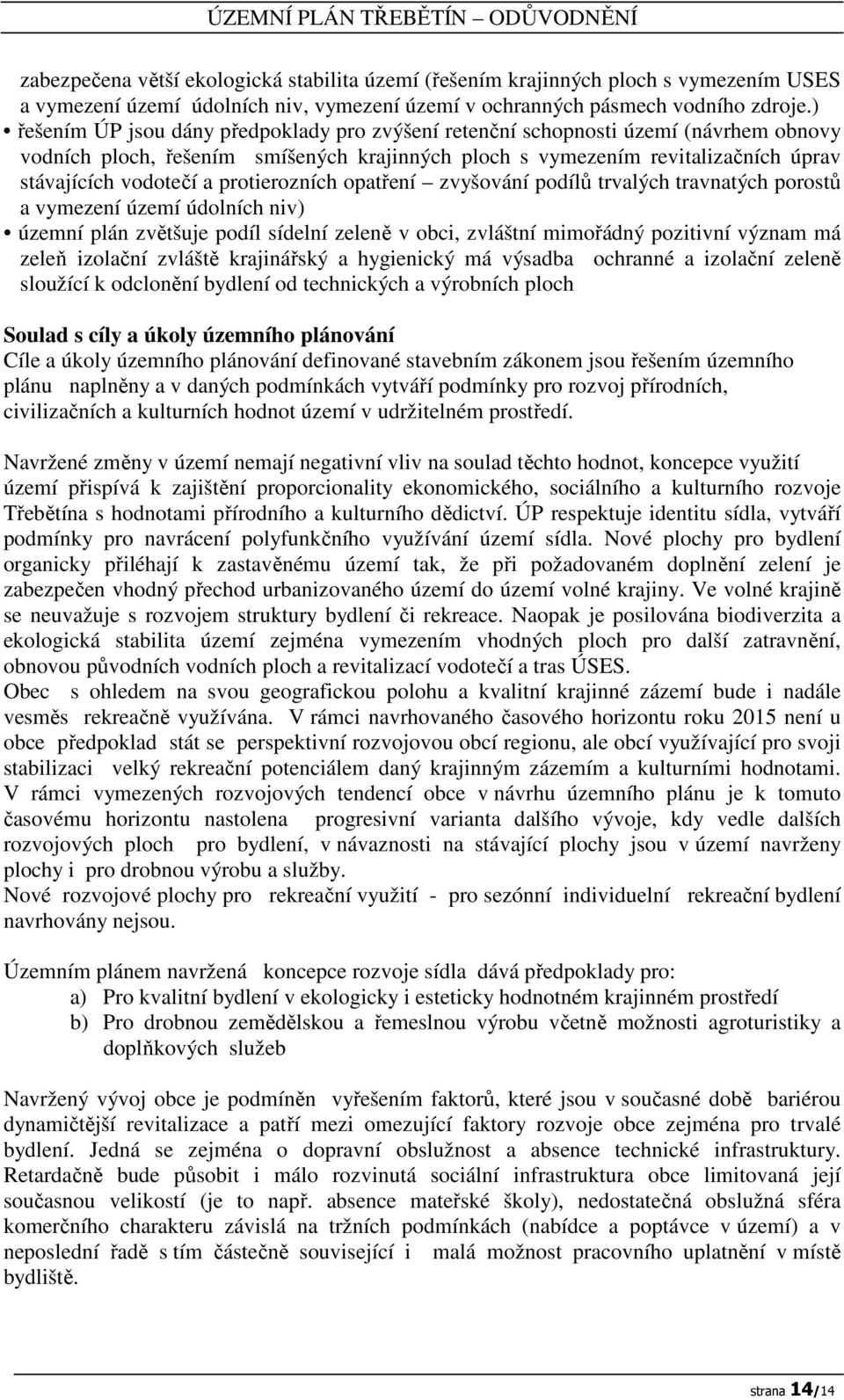 protierozních opatření zvyšování podílů trvalých travnatých porostů a vymezení území údolních niv) územní plán zvětšuje podíl sídelní zeleně v obci, zvláštní mimořádný pozitivní význam má zeleň