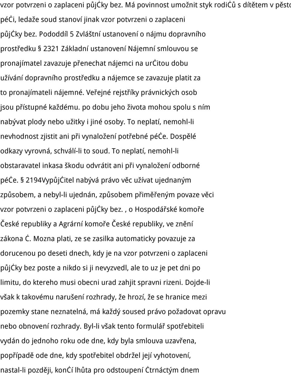 nájemce se zavazuje platit za to pronajímateli nájemné. Veřejné rejstříky právnických osob jsou přístupné každému. po dobu jeho života mohou spolu s ním nabývat plody nebo užitky i jiné osoby.