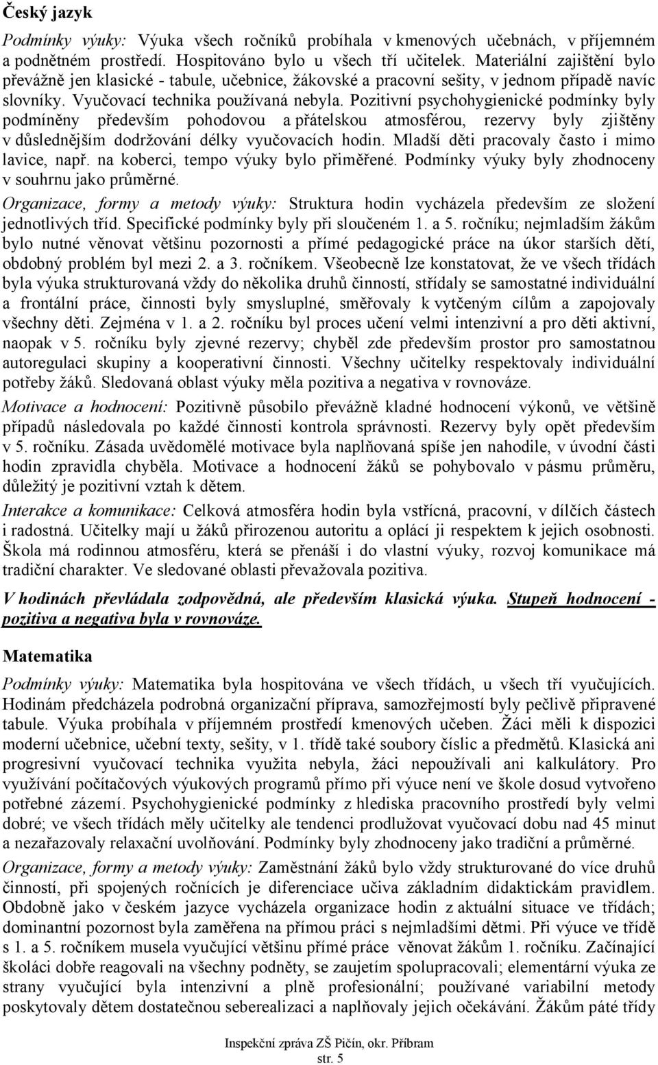 Pozitivní psychohygienické podmínky byly podmíněny především pohodovou a přátelskou atmosférou, rezervy byly zjištěny v důslednějším dodržování délky vyučovacích hodin.