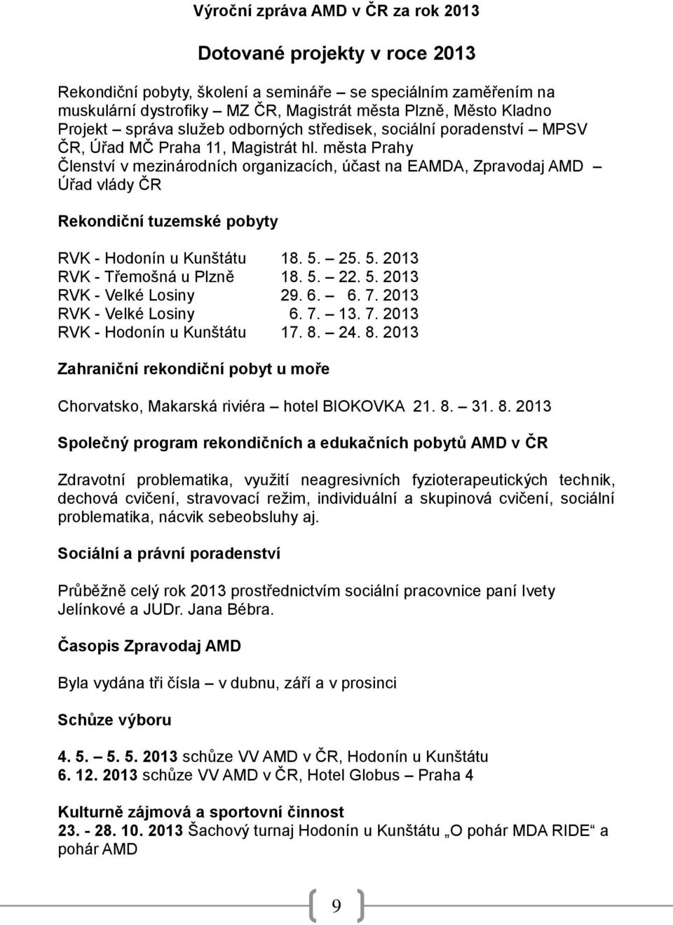 města Prahy Členství v mezinárodních organizacích, účast na EAMDA, Zpravodaj AMD Úřad vlády ČR Rekondiční tuzemské pobyty RVK - Hodonín u Kunštátu 18. 5. 25. 5. 2013 RVK - Třemošná u Plzně 18. 5. 22.