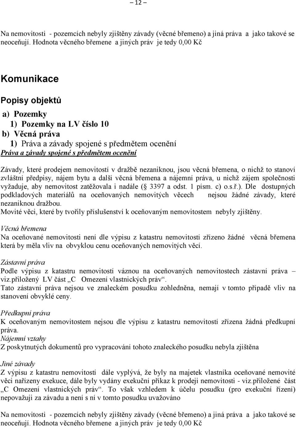 spojené s předmětem ocenění Závady, které prodejem nemovitostí v dražbě nezaniknou, jsou věcná břemena, o nichž to stanoví zvláštní předpisy, nájem bytu a další věcná břemena a nájemní práva, u nichž