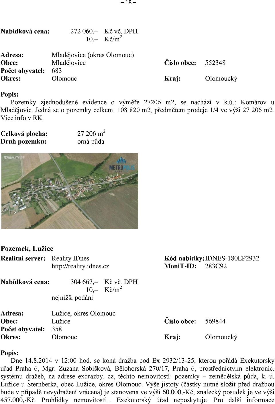 nachází v k.ú.: Komárov u Mladějovic. Jedná se o pozemky celkem: 108 820 m2, předmětem prodeje 1/4 ve výši 27 206 m2. Více info v RK.