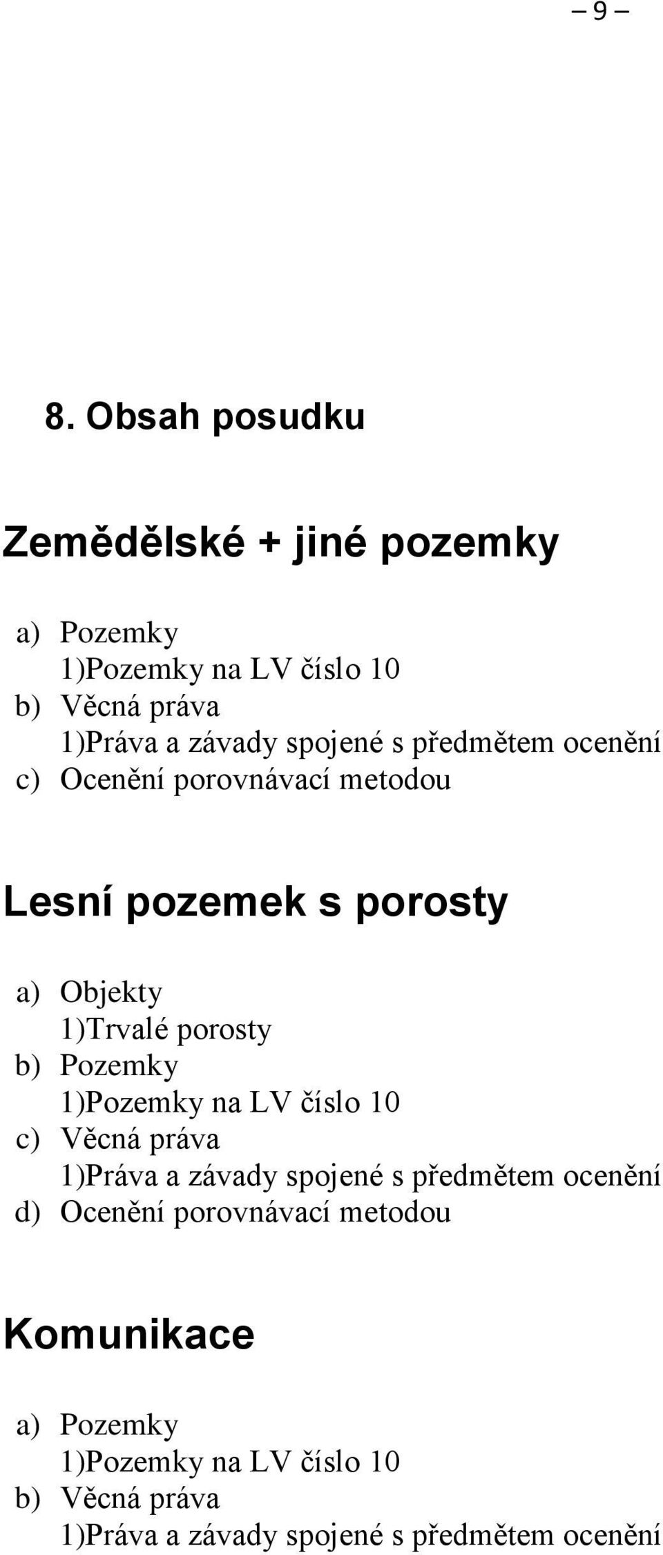 Pozemky 1)Pozemky na LV číslo 10 c) Věcná práva 1)Práva a závady spojené s předmětem ocenění d) Ocenění