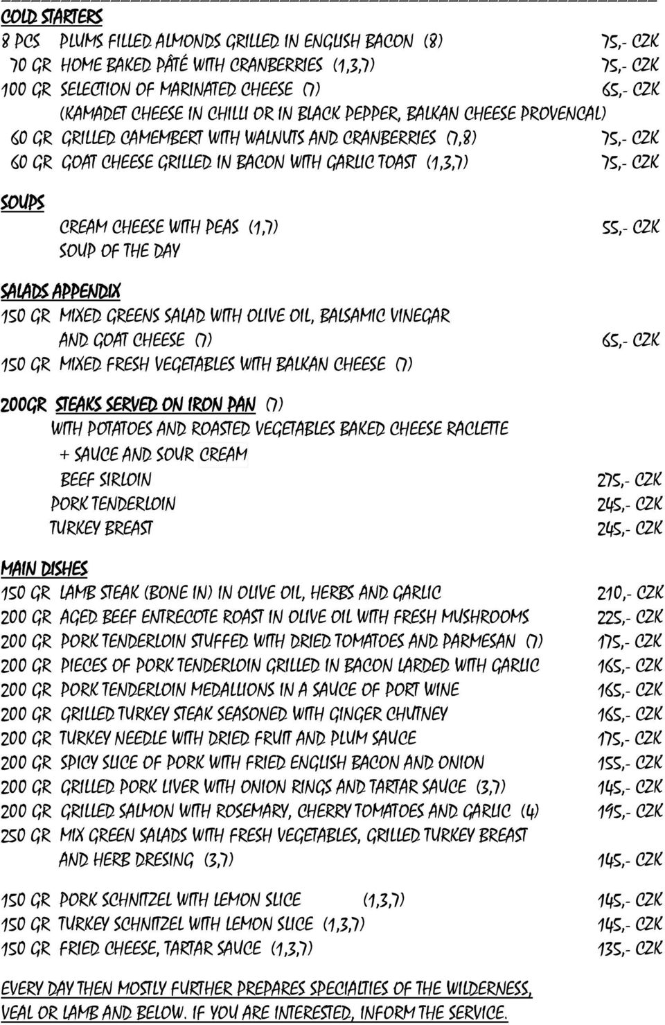 SOUPS CREAM CHEESE WITH PEAS (1,7) SOUP OF THE DAY 55,- CZK SALADS APPENDIX 150 GR MIXED GREENS SALAD WITH OLIVE OIL, BALSAMIC VINEGAR AND GOAT CHEESE (7) 150 GR MIXED FRESH VEGETABLES WITH BALKAN