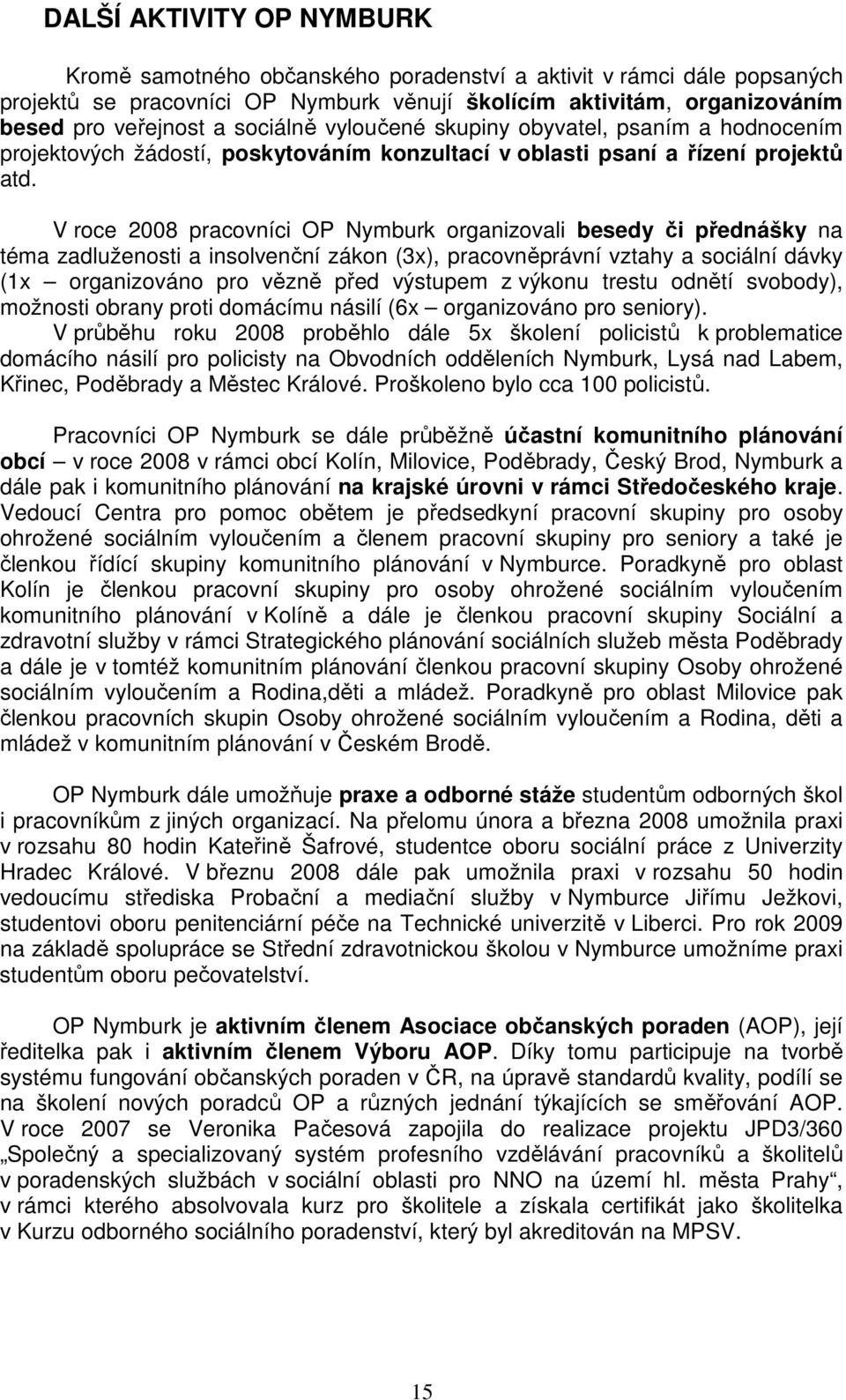 V roce 2008 pracovníci OP Nymburk organizovali besedy či přednášky na téma zadluženosti a insolvenční zákon (3x), pracovněprávní vztahy a sociální dávky (1x organizováno pro vězně před výstupem z