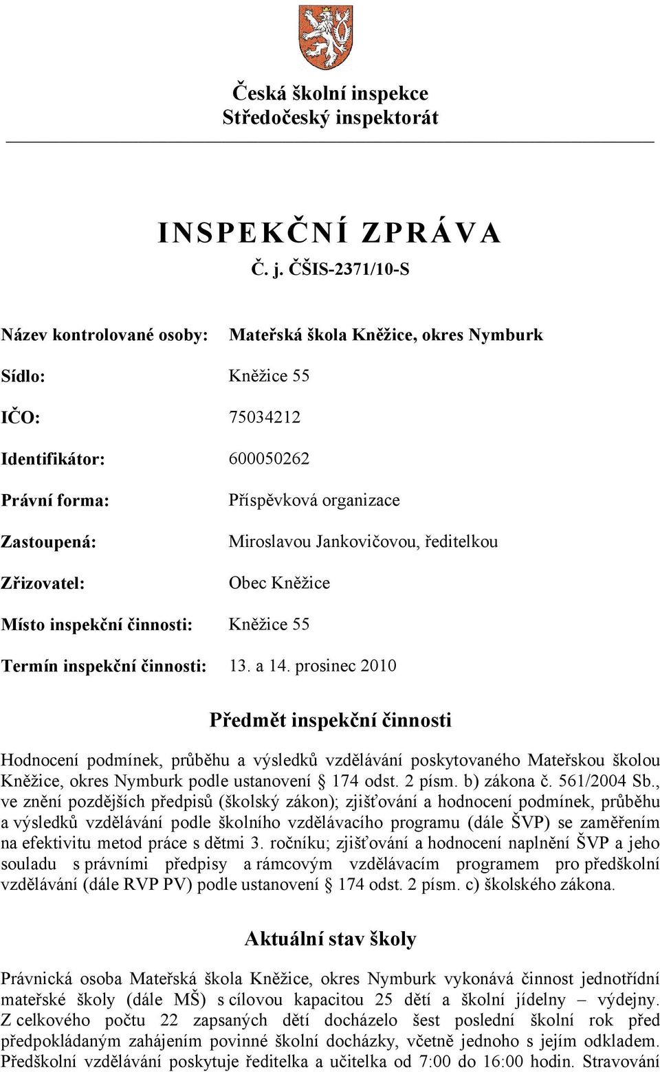 Miroslavou Jankovičovou, ředitelkou Obec Kněžice Místo inspekční činnosti: Kněžice 55 Termín inspekční činnosti: 13. a 14.