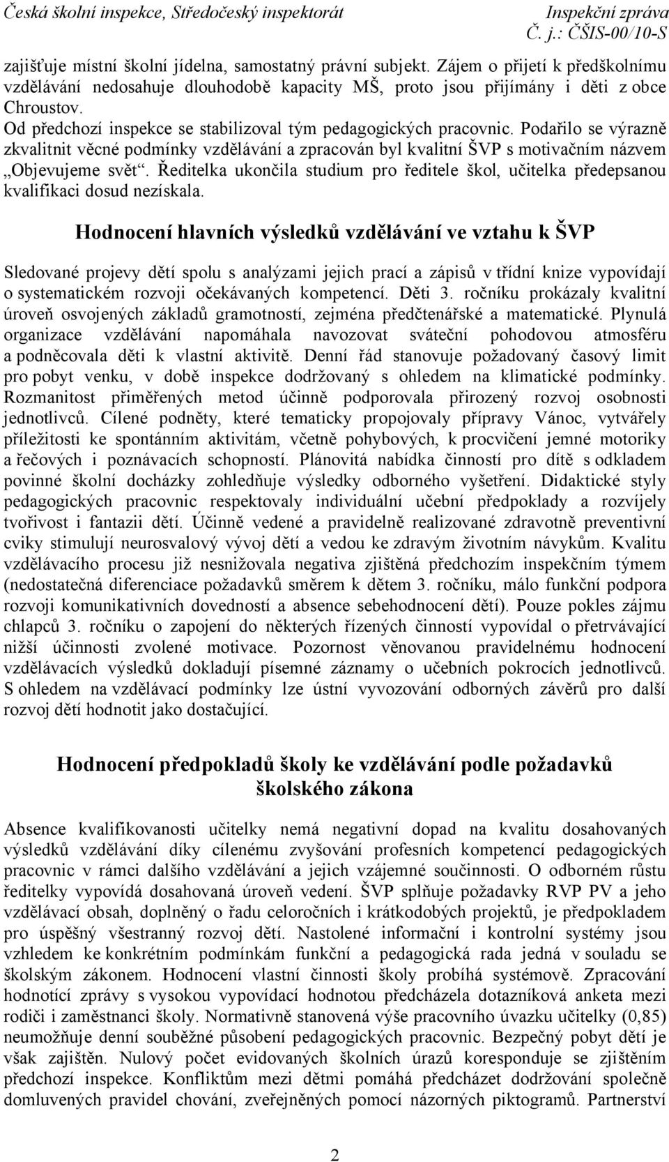 Podařilo se výrazně zkvalitnit věcné podmínky vzdělávání a zpracován byl kvalitní ŠVP s motivačním názvem Objevujeme svět.