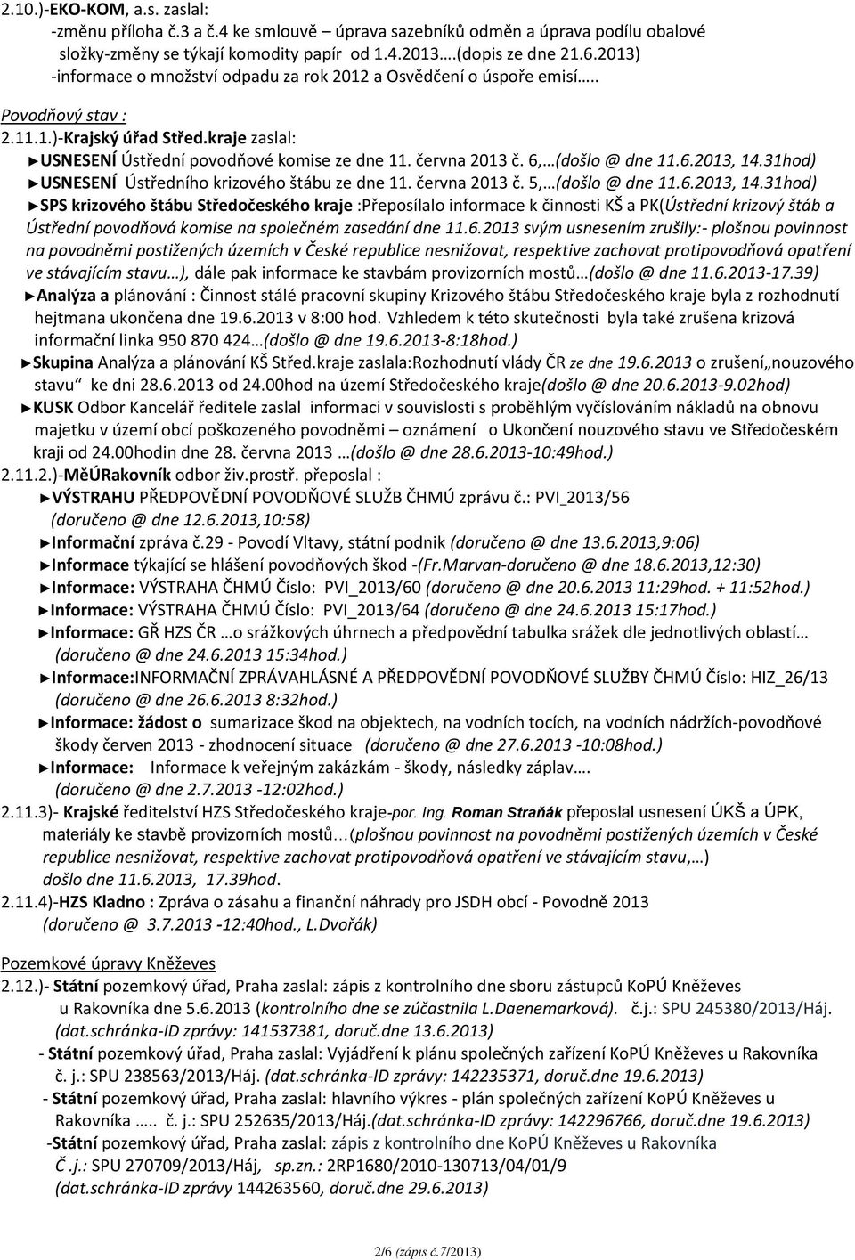 6, (došlo @ dne 11.6.2013, 14.31hod) USNESENÍ Ústředního krizového štábu ze dne 11. června 2013 č. 5, (došlo @ dne 11.6.2013, 14.31hod) SPS krizového štábu Středočeského kraje :Přeposílalo informace k činnosti KŠ a PK(Ústřední krizový štáb a Ústřední povodňová komise na společném zasedání dne 11.