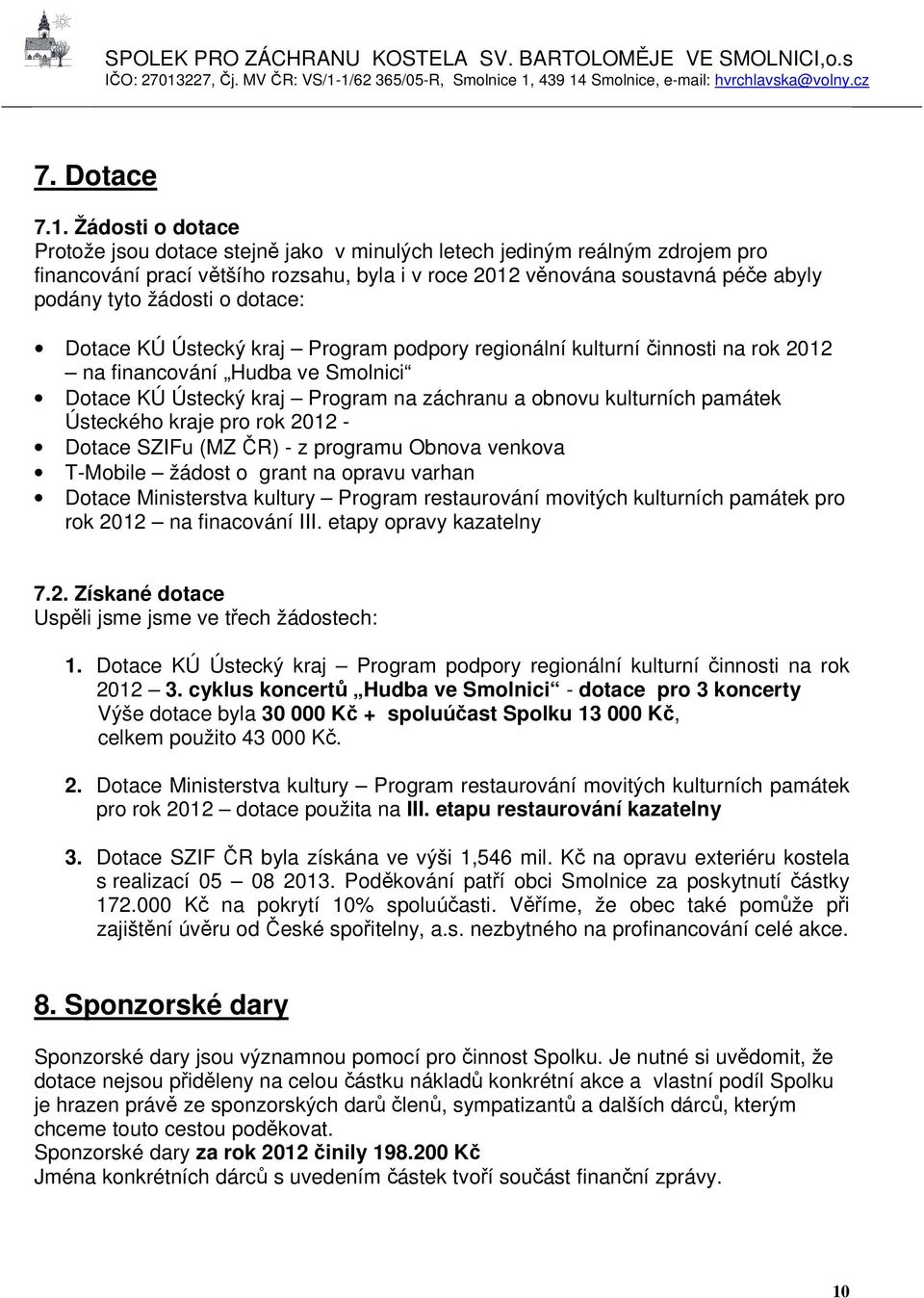 o dotace: Dotace KÚ Ústecký kraj Program podpory regionální kulturní činnosti na rok 2012 na financování Hudba ve Smolnici Dotace KÚ Ústecký kraj Program na záchranu a obnovu kulturních památek