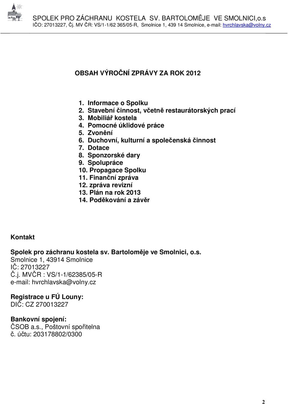 Plán na rok 2013 14. Poděkování a závěr Kontakt Spolek pro záchranu kostela sv. Bartoloměje ve Smolnici, o.s. Smolnice 1, 43914 Smolnice IČ: 27013227 Č.j. MVČR : VS/1-1/62385/05-R e-mail: hvrchlavska@volny.