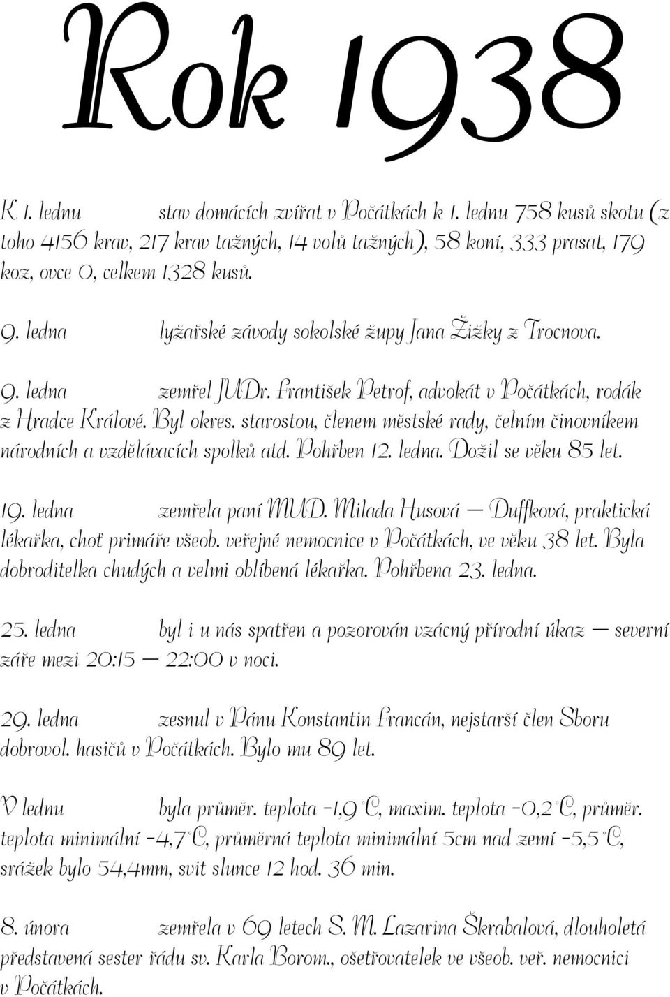 starostou, členem městské rady, čelním činovníkem národních a vzdělávacích spolků atd. Pohřben 12. ledna. Dožil se věku 85 let. 19. ledna zemřela paní MUD.