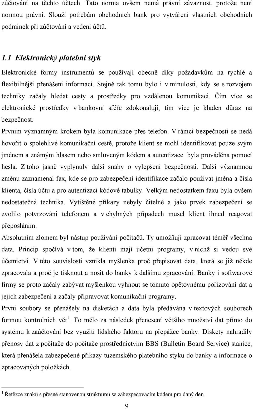 Stejně tak tomu bylo i v minulosti, kdy se s rozvojem techniky začaly hledat cesty a prostředky pro vzdálenou komunikaci.