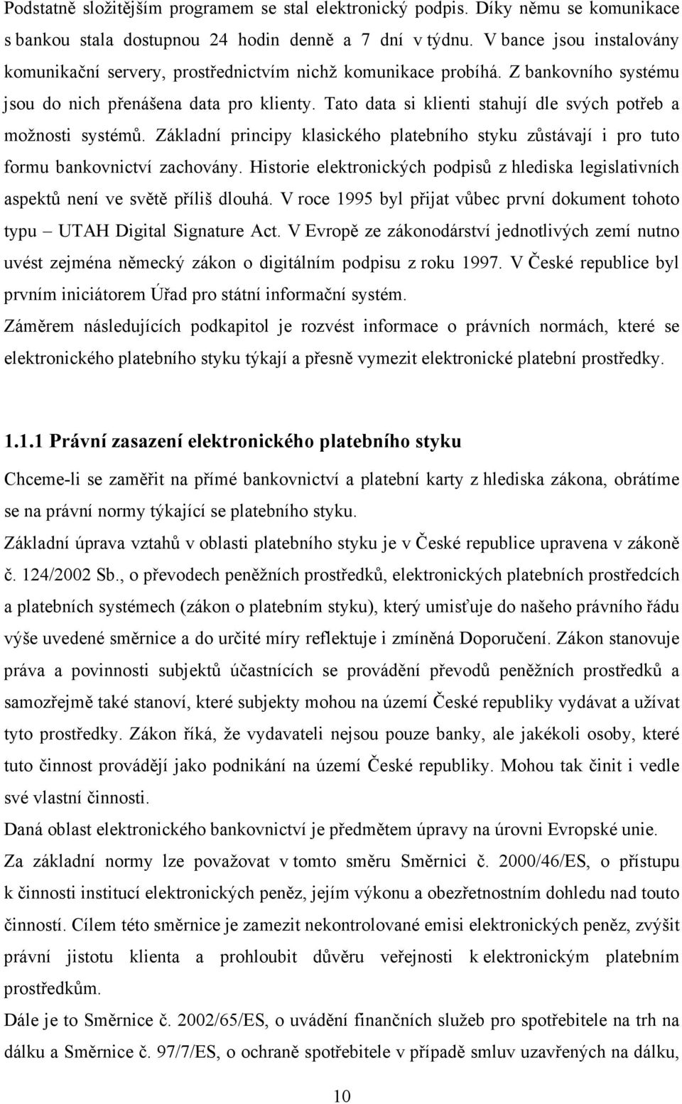 Tato data si klienti stahují dle svých potřeb a možnosti systémů. Základní principy klasického platebního styku zůstávají i pro tuto formu bankovnictví zachovány.