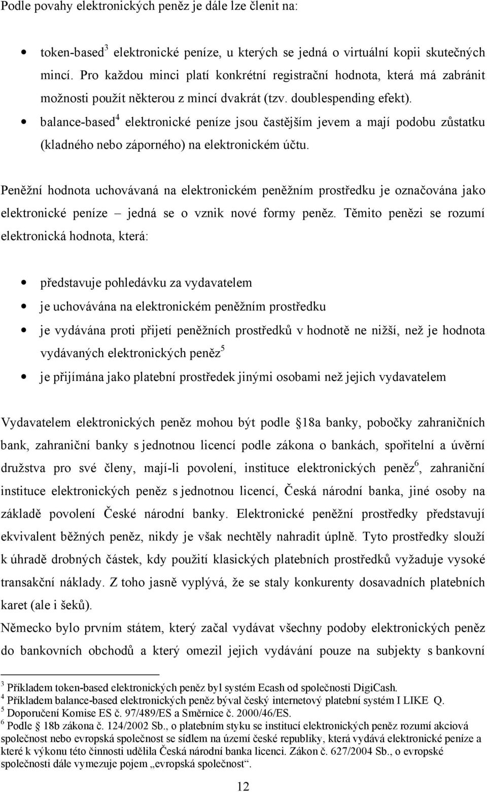 balance-based 4 elektronické peníze jsou častějším jevem a mají podobu zůstatku (kladného nebo záporného) na elektronickém účtu.