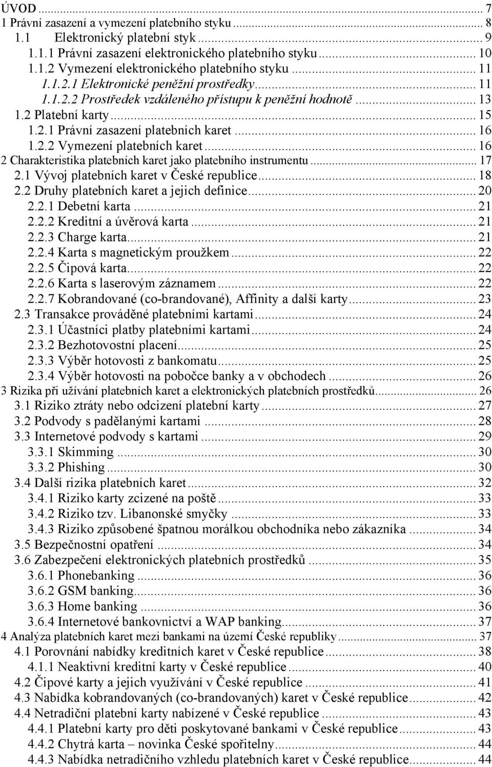 .. 16 2 Charakteristika platebních karet jako platebního instrumentu... 17 2.1 Vývoj platebních karet v České republice... 18 2.2 Druhy platebních karet a jejich definice... 20 2.2.1 Debetní karta.