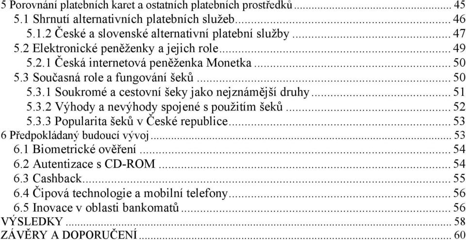 .. 51 5.3.2 Výhody a nevýhody spojené s použitím šeků... 52 5.3.3 Popularita šeků v České republice... 53 6 Předpokládaný budoucí vývoj... 53 6.1 Biometrické ověření... 54 6.