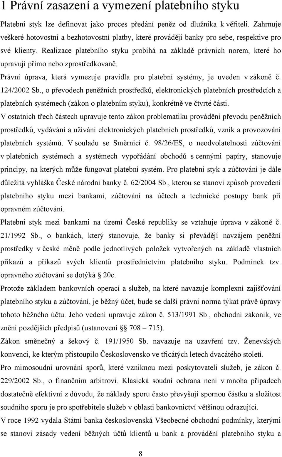 Realizace platebního styku probíhá na základě právních norem, které ho upravují přímo nebo zprostředkovaně. Právní úprava, která vymezuje pravidla pro platební systémy, je uveden v zákoně č.