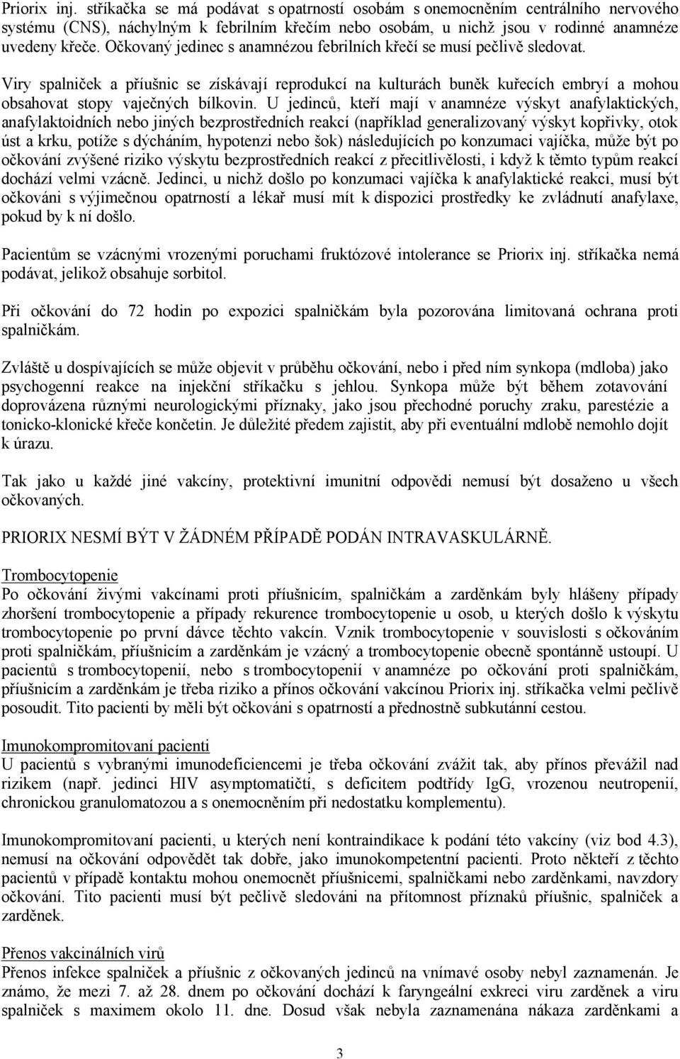 U jedinců, kteří mají v anamnéze výskyt anafylaktických, anafylaktoidních nebo jiných bezprostředních reakcí (například generalizovaný výskyt kopřivky, otok úst a krku, potíže s dýcháním, hypotenzi