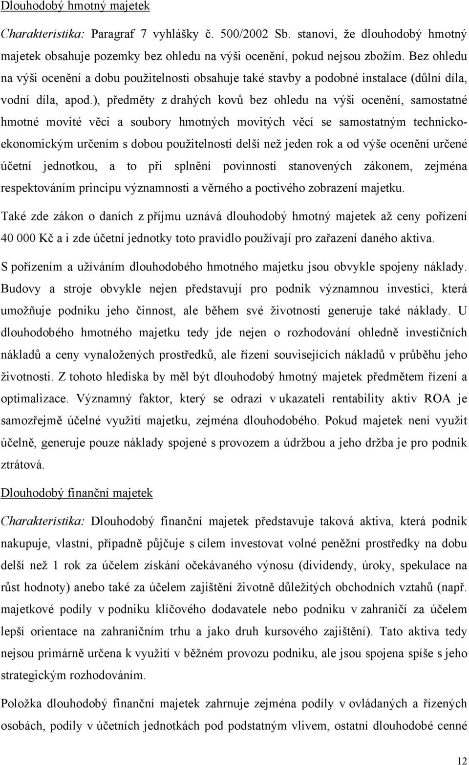 ), předměty z drahých kovů bez ohledu na výši ocenění, samostatné hmotné movité věci a soubory hmotných movitých věcí se samostatným technickoekonomickým určením s dobou použitelnosti delší než jeden