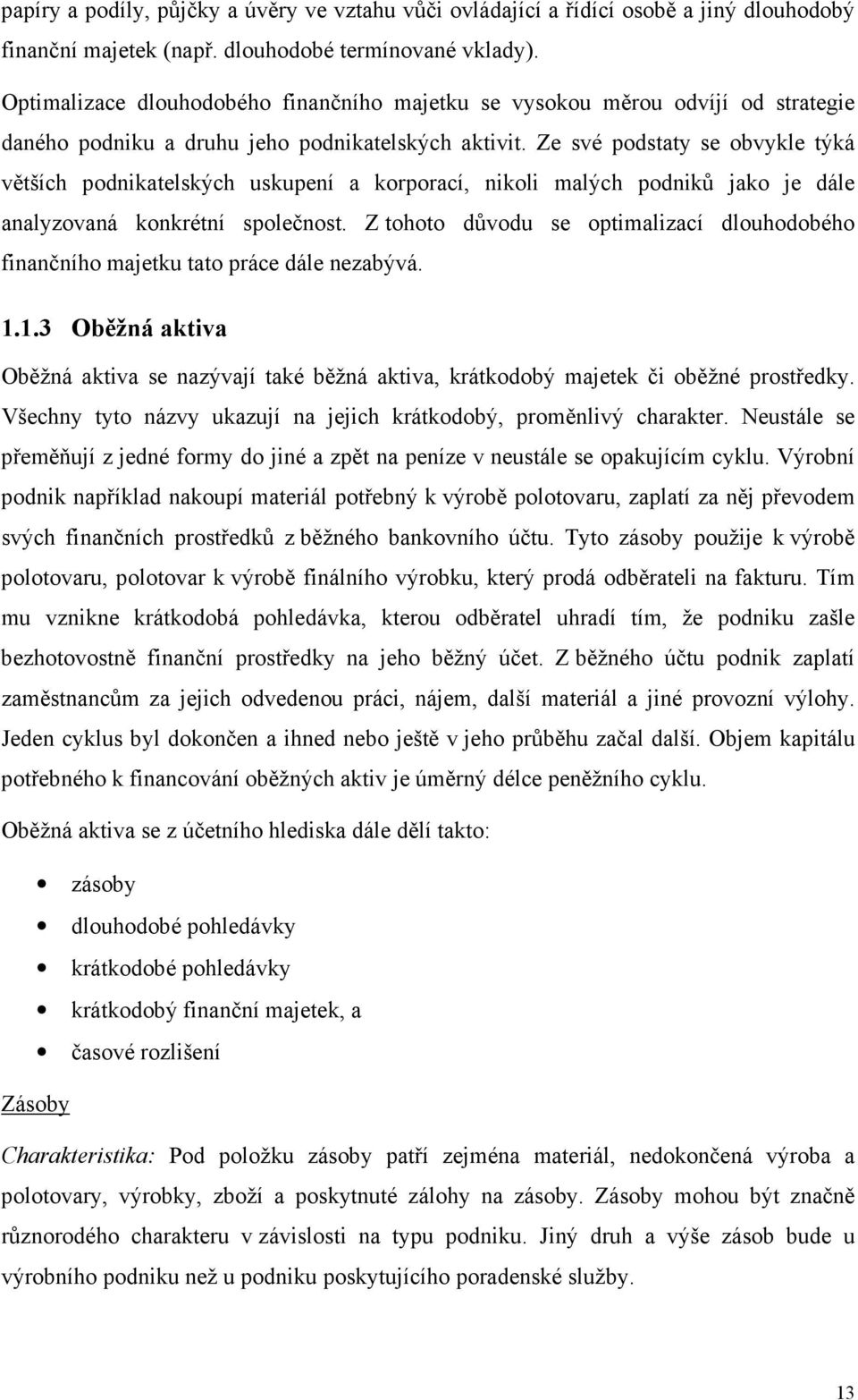 Ze své podstaty se obvykle týká větších podnikatelských uskupení a korporací, nikoli malých podniků jako je dále analyzovaná konkrétní společnost.