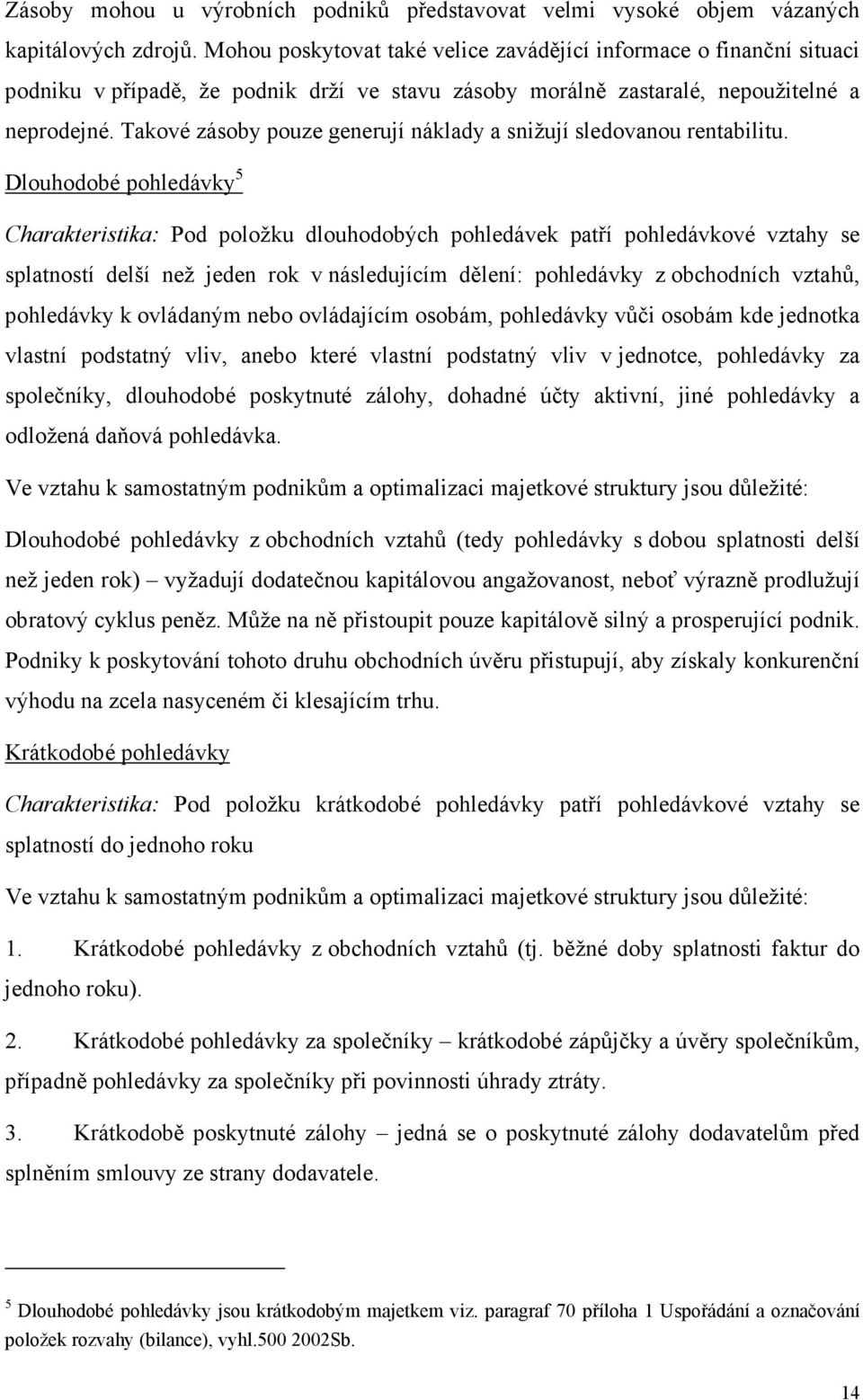 Takové zásoby pouze generují náklady a snižují sledovanou rentabilitu.