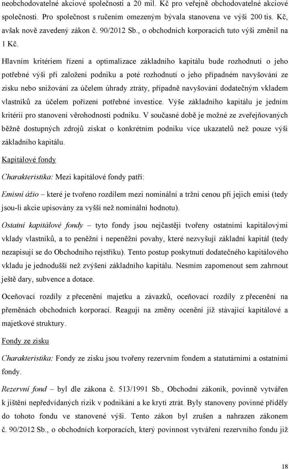 Hlavním kritériem řízení a optimalizace základního kapitálu bude rozhodnutí o jeho potřebné výši při založení podniku a poté rozhodnutí o jeho případném navyšování ze zisku nebo snižování za účelem