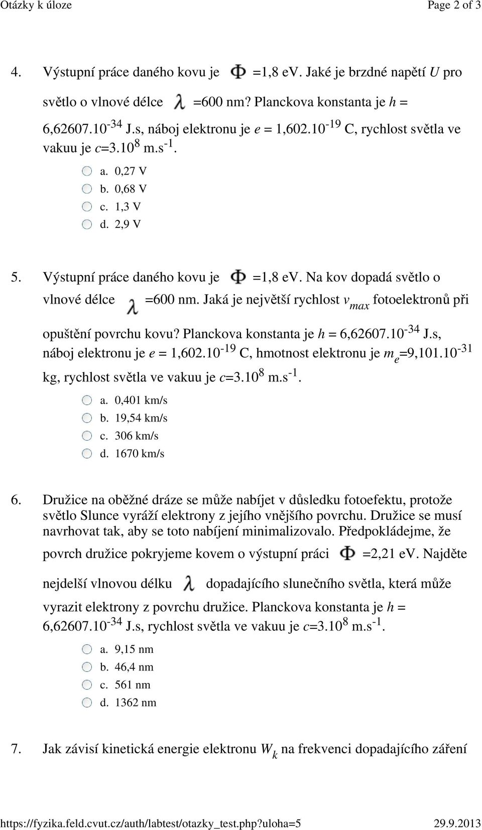 Jaká je největší rychlost v max fotoelektronů při opuštění povrchu kovu? Planckova konstanta je h = 6,62607.10-34 J.s, náboj elektronu je e = 1,602.10-19 C, hmotnost elektronu je m e =9,101.