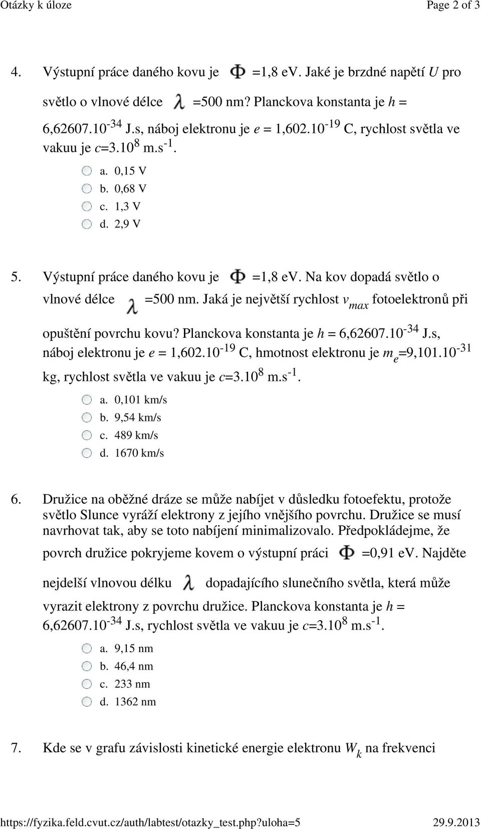 Jaká je největší rychlost v max fotoelektronů při opuštění povrchu kovu? Planckova konstanta je h = 6,62607.10-34 J.s, náboj elektronu je e = 1,602.10-19 C, hmotnost elektronu je m e =9,101.