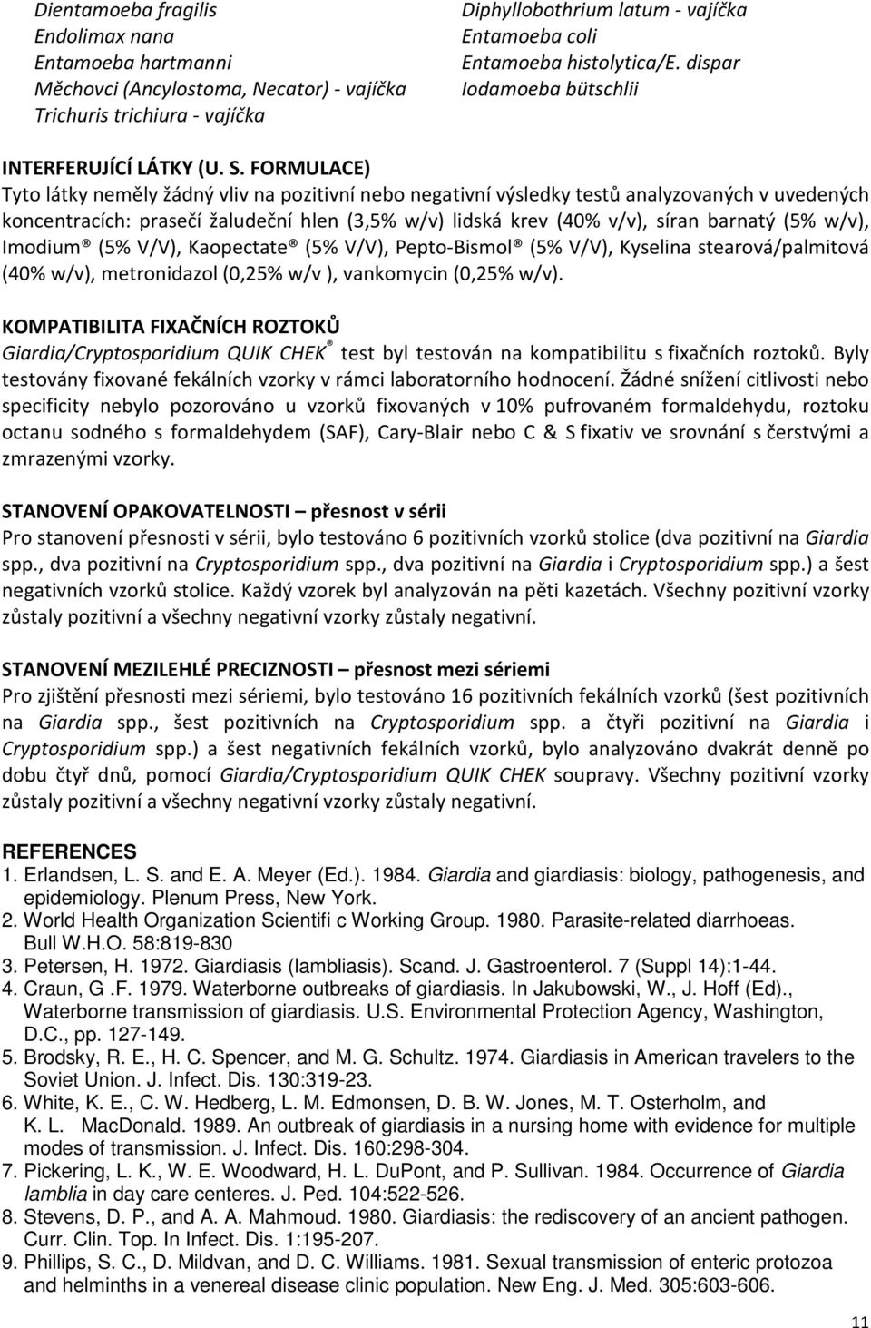 FORMULACE) Tyto látky neměly žádný vliv na pozitivní nebo negativní výsledky testů analyzovaných v uvedených koncentracích: prasečí žaludeční hlen (3,5% w/v) lidská krev (40% v/v), síran barnatý (5%