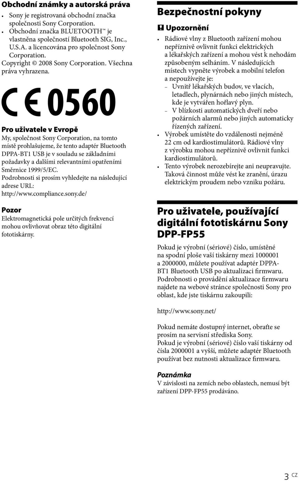 0560 Pro uživatele v Evropě My, společnost Sony Corporation, na tomto místě prohlašujeme, že tento adaptér Bluetooth DPPA-BT1 USB je v souladu se základními požadavky a dalšími relevantními