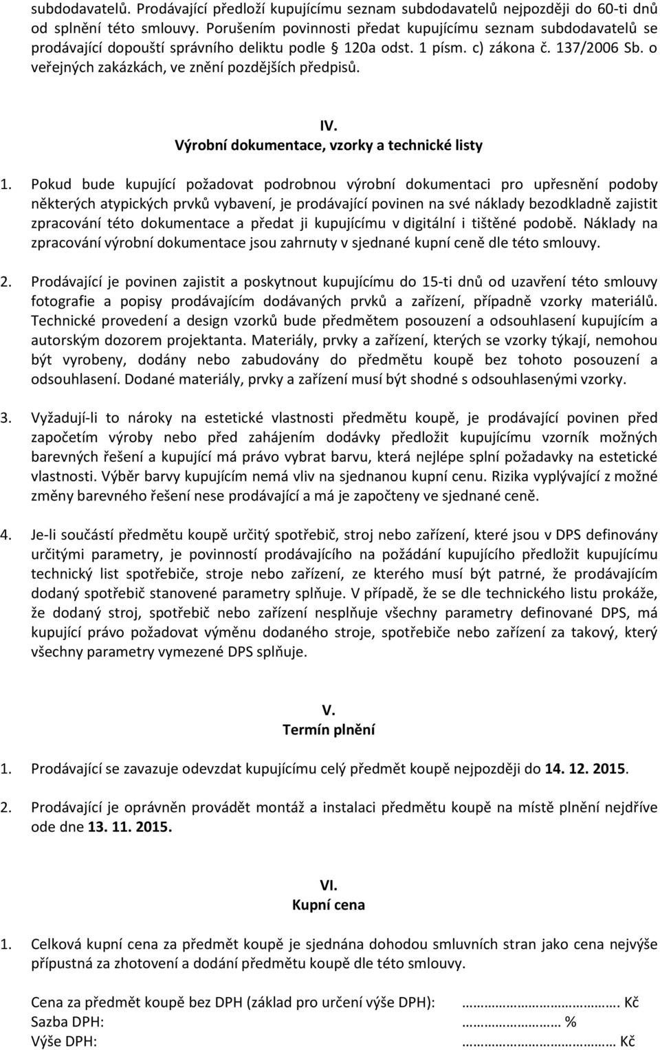 o veřejných zakázkách, ve znění pozdějších předpisů. IV. Výrobní dokumentace, vzorky a technické listy 1.