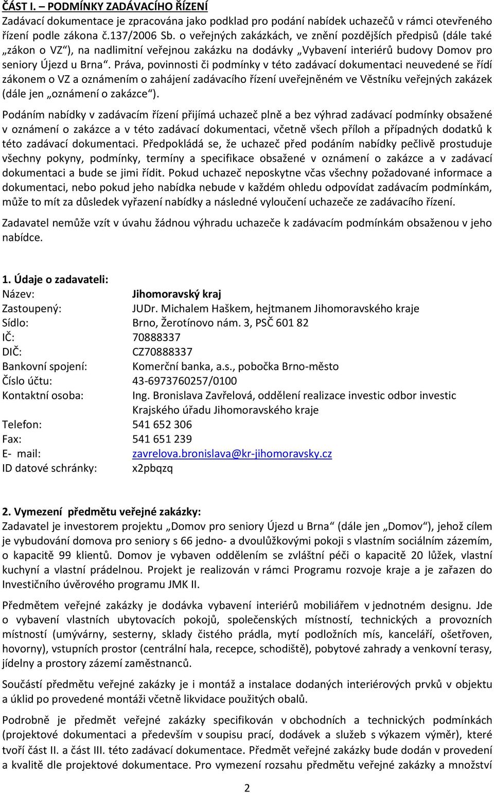 Práva, povinnosti či podmínky v této zadávací dokumentaci neuvedené se řídí zákonem o VZ a oznámením o zahájení zadávacího řízení uveřejněném ve Věstníku veřejných zakázek (dále jen oznámení o