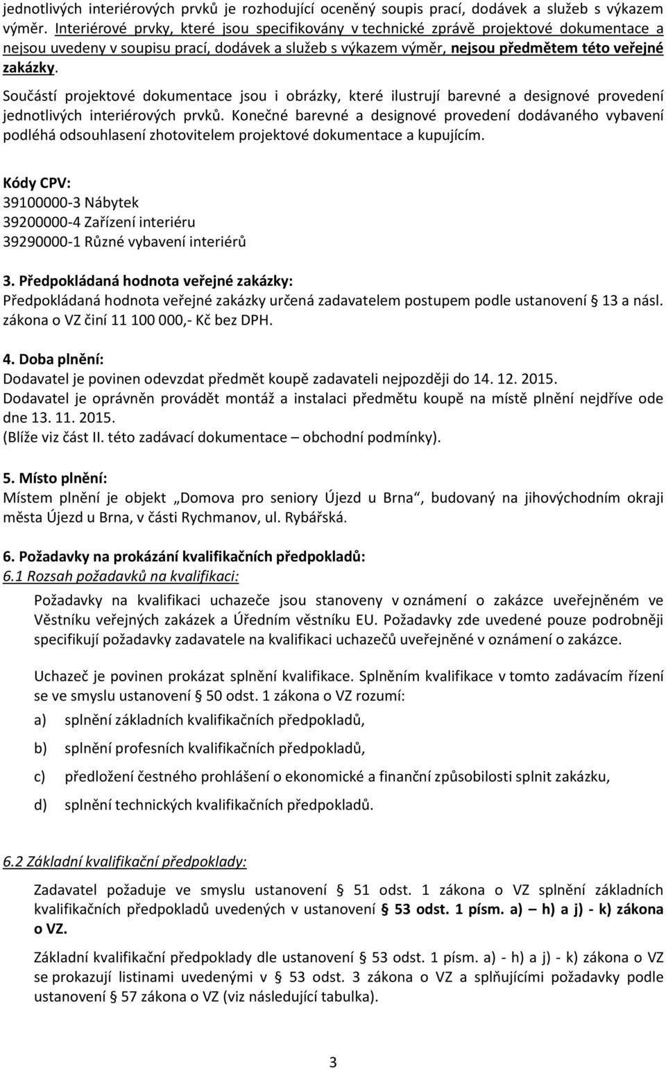 Součástí projektové dokumentace jsou i obrázky, které ilustrují barevné a designové provedení jednotlivých interiérových prvků.