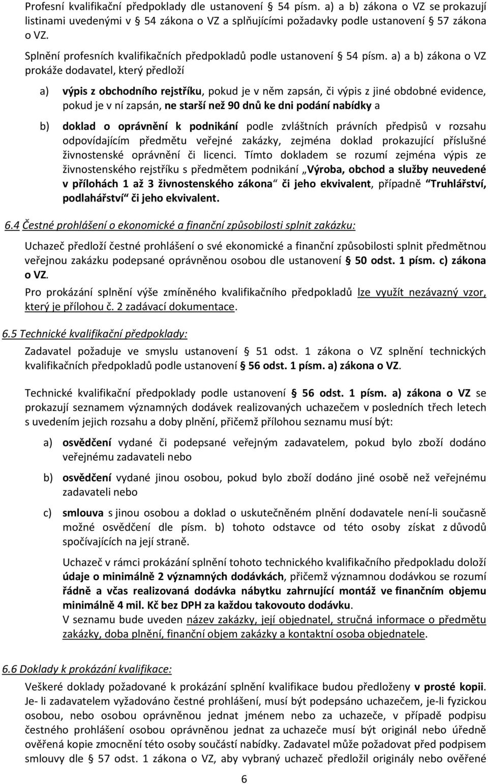 a) a b) zákona o VZ prokáže dodavatel, který předloží a) výpis z obchodního rejstříku, pokud je v něm zapsán, či výpis z jiné obdobné evidence, pokud je v ní zapsán, ne starší než 90 dnů ke dni