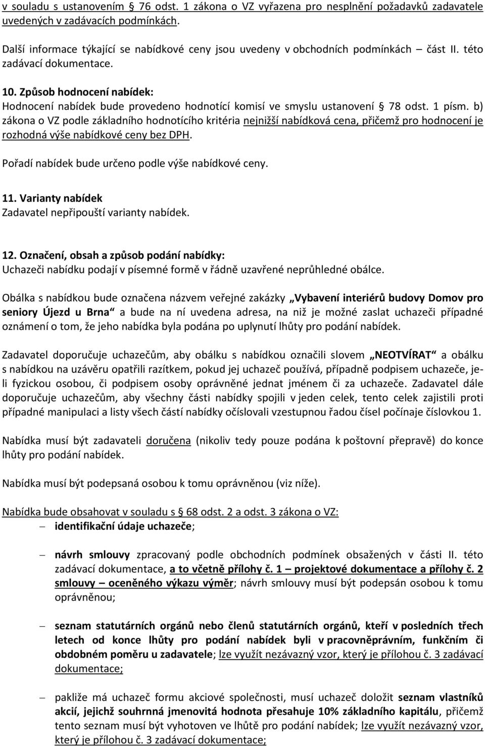 Způsob hodnocení nabídek: Hodnocení nabídek bude provedeno hodnotící komisí ve smyslu ustanovení 78 odst. 1 písm.