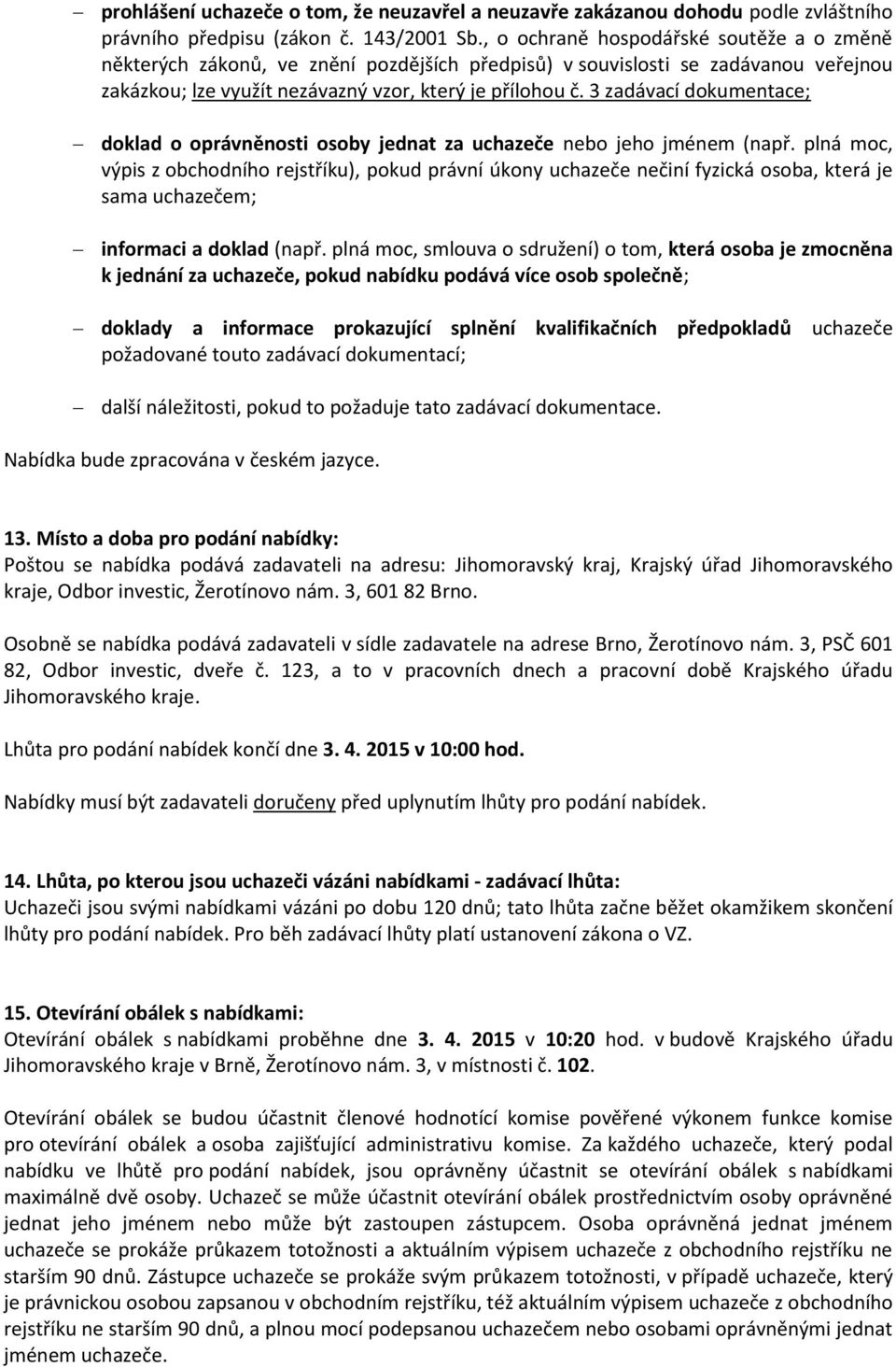 3 zadávací dokumentace; doklad o oprávněnosti osoby jednat za uchazeče nebo jeho jménem (např.