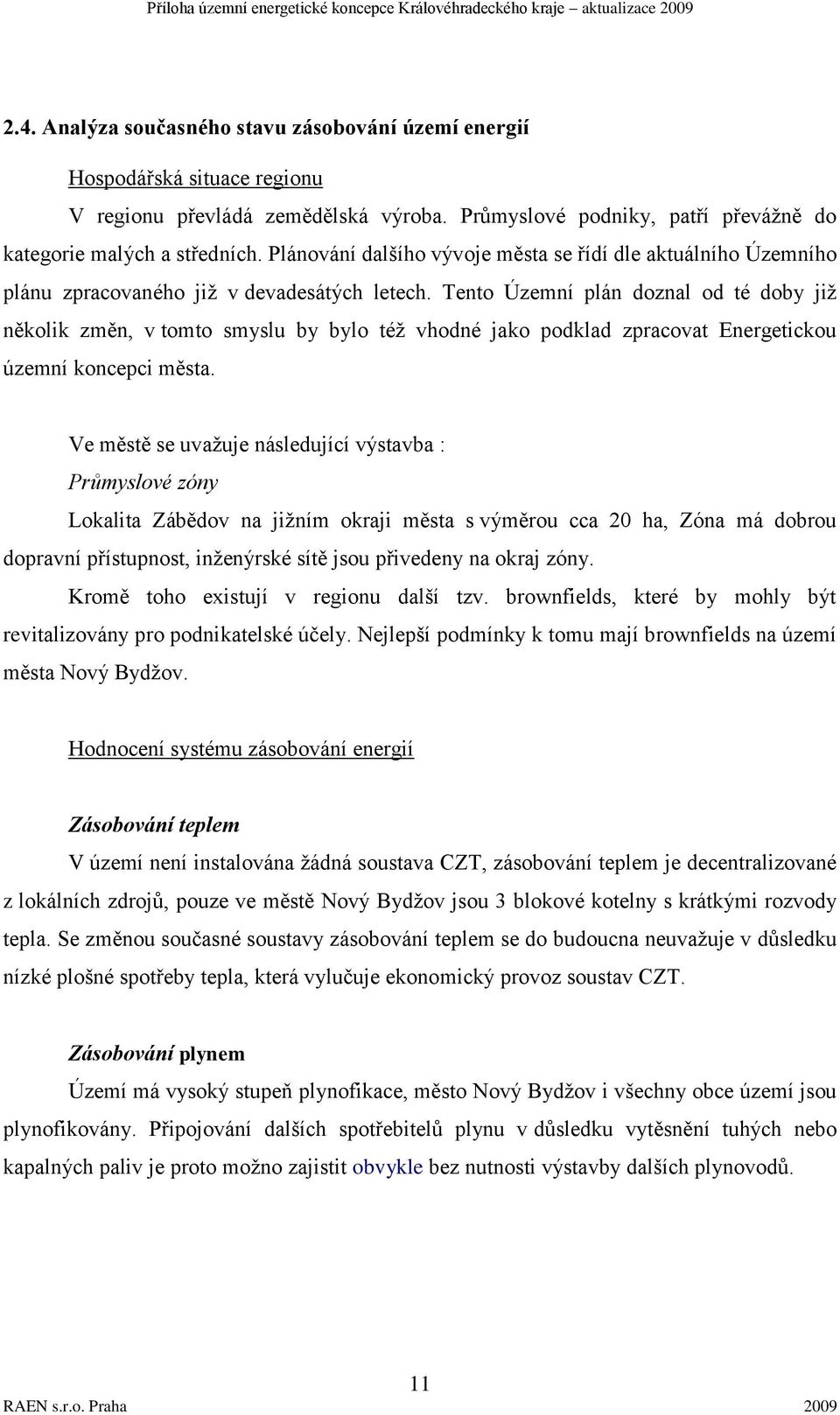 Tento Územní plán doznal od té doby jiţ několik změn, v tomto smyslu by bylo téţ vhodné jako podklad zpracovat Energetickou územní koncepci města.