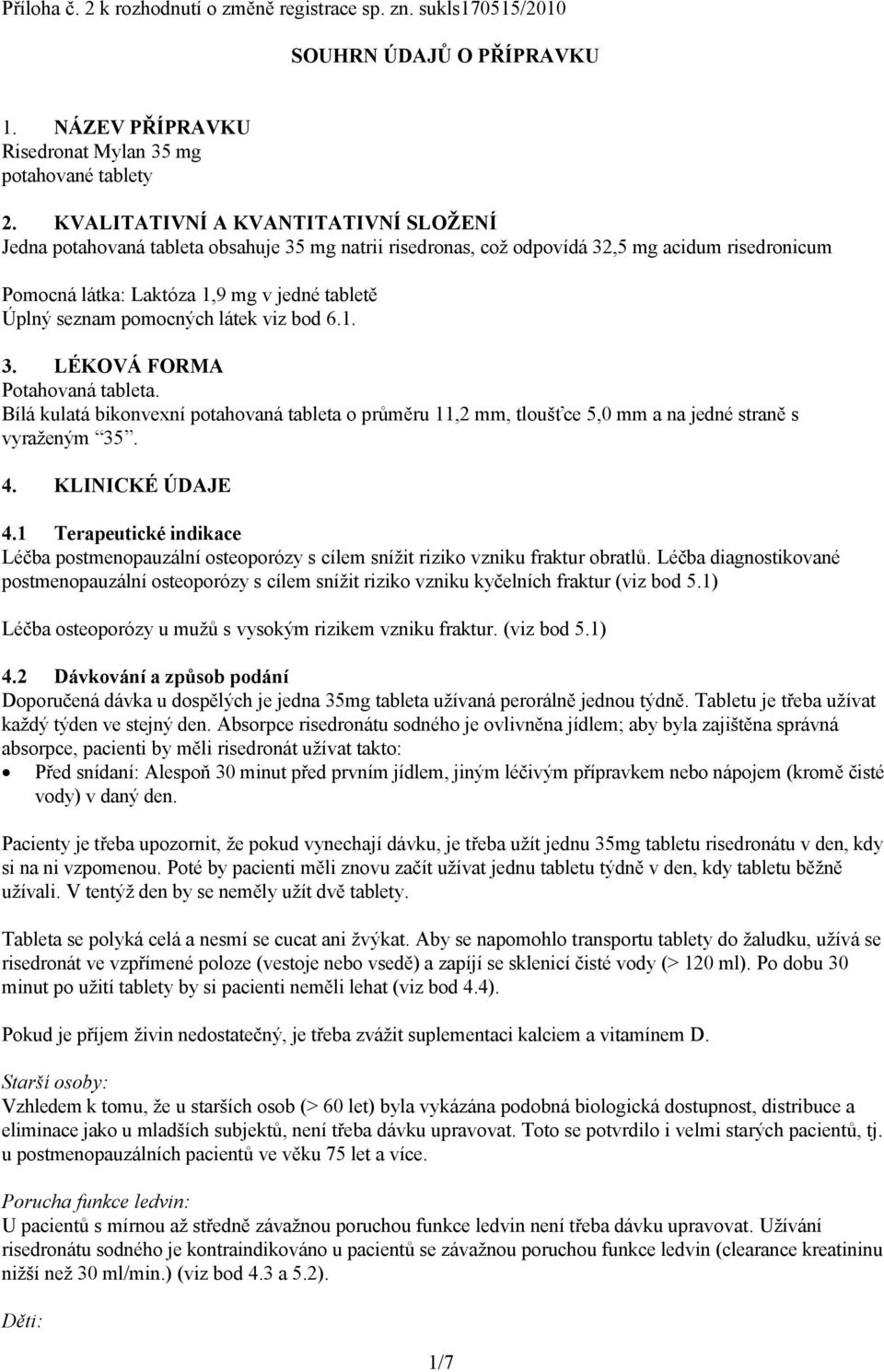 pomocných látek viz bod 6.1. 3. LÉKOVÁ FORMA Potahovaná tableta. Bílá kulatá bikonvexní potahovaná tableta o průměru 11,2 mm, tloušťce 5,0 mm a na jedné straně s vyraženým 35. 4. KLINICKÉ ÚDAJE 4.