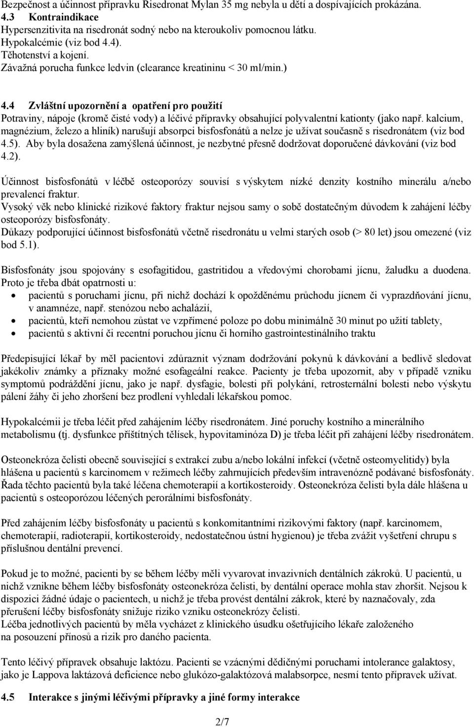 4 Zvláštní upozornění a opatření pro použití Potraviny, nápoje (kromě čisté vody) a léčivé přípravky obsahující polyvalentní kationty (jako např.